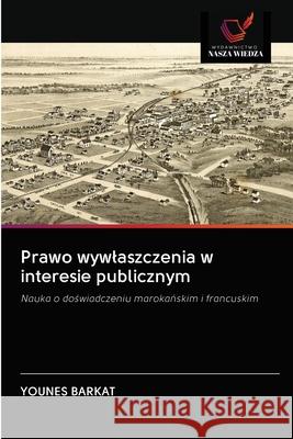 Prawo wywlaszczenia w interesie publicznym Younes Barkat 9786202820721 Wydawnictwo Nasza Wiedza - książka