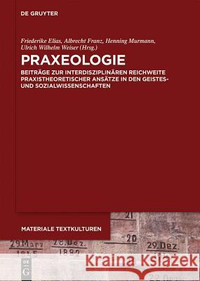 Praxeologie: Beiträge Zur Interdisziplinären Reichweite Praxistheoretischer Ansätze in Den Geistes- Und Sozialwissenschaften Elias, Friederike 9783110370140 De Gruyter - książka