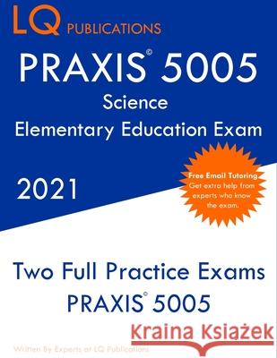 PRAXIS 5005 Science Elementary Education Exam: Two Full Practice Exam - Free Online Tutoring - Updated Exam Questions Lq Publications 9781649263568 Lq Pubications - książka