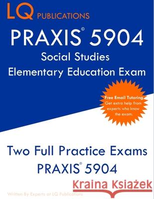 PRAXIS 5904 Social Studies Elementary Education Exam: Two Full Practice Exam - Free Online Tutoring - Updated Exam Questions Lq Publications 9781649263599 Lq Pubications - książka