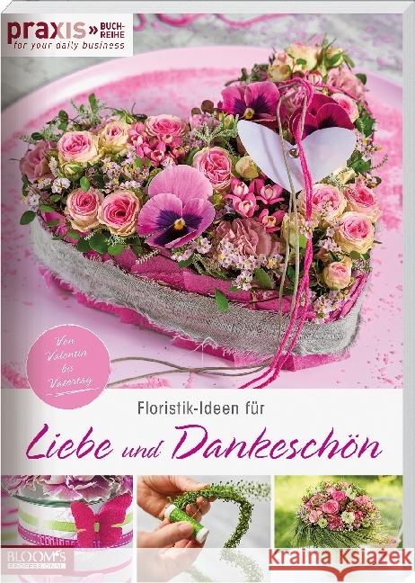 PRAXIS - for your daily business. Bd.1 : Floristik-Ideen für Liebe und Dankeschön. Von Valentin bis Vatertag  9783965630000 BLOOM's - książka