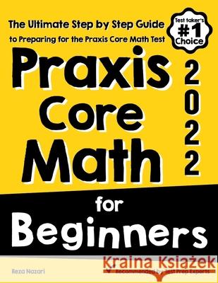 Praxis Core Math for Beginners: The Ultimate Step by Step Guide to Preparing for the Praxis Core Math Test Reza Nazari 9781646129508 Effortless Math Education - książka