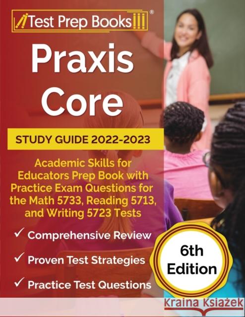 Praxis Core Study Guide 2022-2023: Academic Skills for Educators Prep Book with Practice Exam Questions for the Math 5733, Reading 5713, and Writing 5723 Tests [6th Edition] Joshua Rueda 9781637753477 Test Prep Books - książka