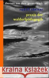 Praxis der Waldorfpädagogik : Neun Vorträge, zwei Aufsätze und zwei Ansprachen Steiner, Rudolf 9783772500916 Freies Geistesleben - książka