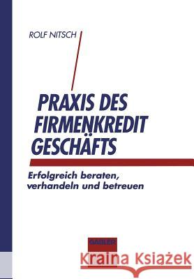 Praxis Des Firmenkreditgeschäftes: Erfolgreich Beraten, Verhandeln Und Betreuen Nitsch, Rolf 9783322965110 Gabler Verlag - książka