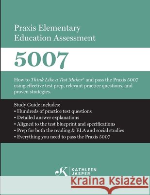 Praxis Elementary Education Assessment 5007: Reading and Language Arts and Social Studies: How to Think Like a Test Maker(R) and pass the Praxis 5007 Jasper, Kathleen 9798396977822 Kathleen Jasper LLC - książka