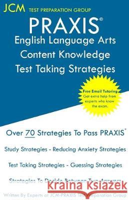 PRAXIS English Language Arts Content Knowledge Test Taking Strategies: PRAXIS 5038 - Free Online Tutoring - New 2020 Edition - The latest strategies t Test Preparation Group, Jcm-Praxis 9781647681180 Jcm Test Preparation Group - książka