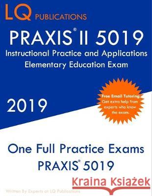 PRAXIS II 5019 Instructional Practice and Applications Elementary Education Exam: PRAXIS 5019 Practice Exam - Free Online Tutoring Lq Publications 9781691954650 Independently Published - książka