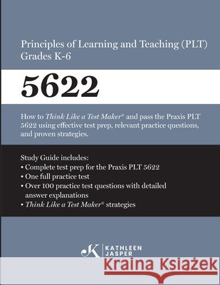 Praxis(R) 5622 Principles of Learning and Teaching (PLT) Grades K-6: How to pass the Praxis(R) PLT by using proven strategies and relevant practice te Jasper, Kathleen 9798570451261 Kathleen Jasper LLC - książka