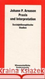 Praxis und Interpretation : Sozialphilosophische Studien Arnason, Johann P.   9783518580721 Suhrkamp - książka