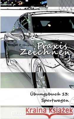 Praxis Zeichnen - Übungsbuch 13: Sportwagen Herpers, York P. 9783946268086 Herpers Verlag - książka