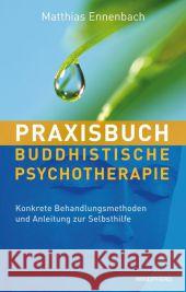 Praxisbuch Buddhistische Psychotherapie : Konkrete Behandlungsmethoden und Anleitung zur Selbsthilfe Ennenbach, Matthias 9783864100208 Windpferd - książka