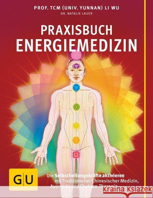 Praxisbuch Energiemedizin : Die Selbstheilungskräfte aktivieren mit Traditioneller Chinesischer Medizin, Ayurveda und Chakren-Therapie Wu, Li; Lauer, Natalie 9783833843228 Gräfe & Unzer - książka