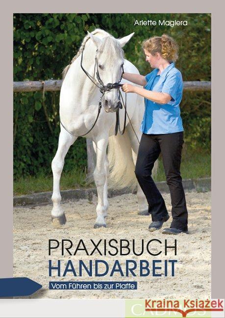 Praxisbuch Handarbeit : Vom Führen bis zur Piaffe Magiera, Arlette 9783840415326 Cadmos - książka