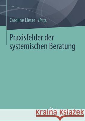 Praxisfelder Der Systemischen Beratung Lieser, Caroline 9783658047375 Springer - książka