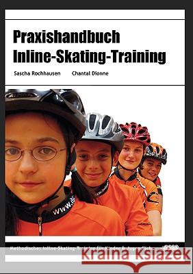 Praxishandbuch Inline-Skating-Training: Methodisches Inline-Skating-Training für Kinder und Jugendliche Sascha Rochhausen, Chantal Dionne 9783837006667 Books on Demand - książka