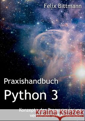 Praxishandbuch Python 3: Konzepte der Programmierung verstehen und anwenden Bittmann, Felix 9783751900584 Books on Demand - książka