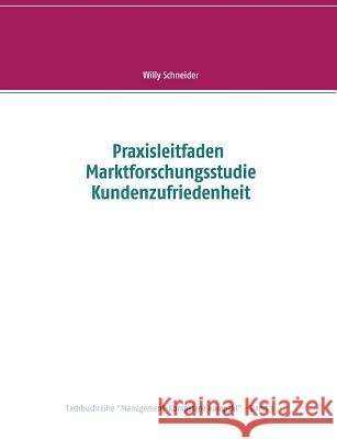 Praxisleitfaden Marktforschungsstudie Kundenzufriedenheit Willy Schneider 9783735760050 Books on Demand - książka