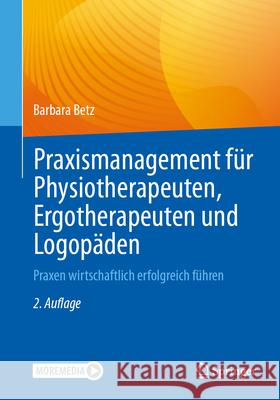 Praxismanagement F?r Physiotherapeuten, Ergotherapeuten Und Logop?den: Praxen Wirtschaftlich Erfolgreich F?hren Barbara Betz 9783662703700 Springer - książka