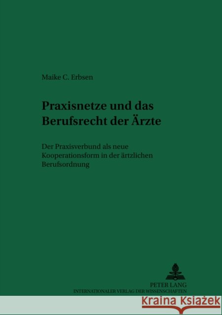 Praxisnetze Und Das Berufsrecht Der Aerzte: Der Praxisverbund ALS Neue Kooperationsform in Der Aerztlichen Berufsordnung = Praxisnetze Und Das Berufsr Laufs, Adolf 9783631512685 Peter Lang Gmbh, Internationaler Verlag Der W - książka