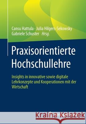 Praxisorientierte Hochschullehre: Insights in Innovative Sowie Digitale Lehrkonzepte Und Kooperationen Mit Der Wirtschaft Cansu Hattula Julia Hilgers-Sekowsky Gabriele Schuster 9783658323929 Springer Gabler - książka