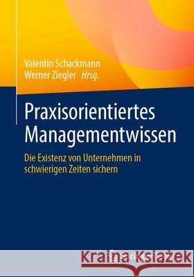 Praxisorientiertes Managementwissen: Die Existenz Von Unternehmen in Schwierigen Zeiten Sichern Valentin Schackmann Werner Ziegler 9783662681312 Springer Gabler - książka