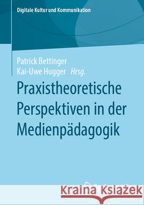 Praxistheoretische Perspektiven in Der Medienpädagogik Bettinger, Patrick 9783658281700 Springer vs - książka