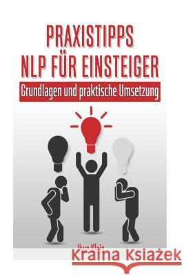 Praxistipps Nlp Für Einsteiger: Grundlagen Und Praktische Umsetzung Klein, Uwe 9781517219864 Createspace - książka