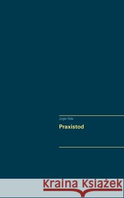 Praxistod: Protokoll einer Auflösung einer Hausarztpraxis Rabe, Jürgen 9783751994026 Books on Demand - książka