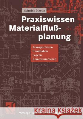 Praxiswissen Materialflußplanung: Transportieren, Handhaben, Lagern, Kommissionieren Martin, Heinrich 9783322968869 Vieweg+teubner Verlag - książka