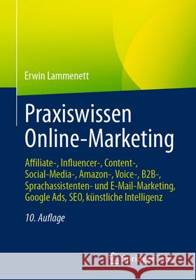 Praxiswissen Online-Marketing: Affiliate-, Influencer-, Content-, Social-Media-, Amazon-, Voice-, B2b-, Sprachassistenten- Und E-Mail-Marketing, Googl Erwin Lammenett 9783658485153 Springer Gabler - książka