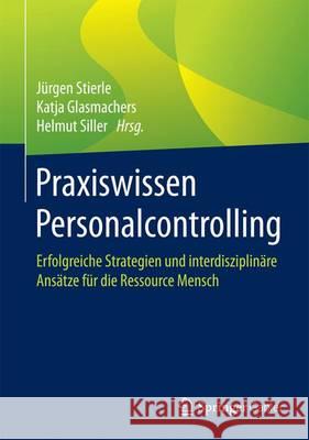 Praxiswissen Personalcontrolling: Erfolgreiche Strategien Und Interdisziplinäre Ansätze Für Die Ressource Mensch Stierle, Jürgen 9783658148867 Springer Gabler - książka