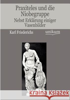 Praxiteles und die Niobegruppe Friederichs, Karl 9783845742953 UNIKUM - książka