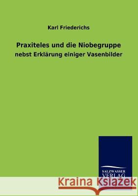 Praxiteles und die Niobegruppe Friederichs, Karl 9783846017067 Salzwasser-Verlag Gmbh - książka