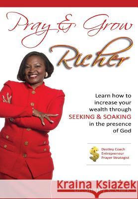 Pray & Grow Richer: Learn How to increase your wealth through seeking & soaking in the presence of God Clark, Shirley K. 9781312818606 Jabez Books - książka