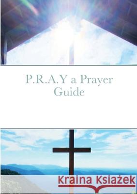 P.R.A.Y a Prayer Guide Christan Katona 9781716013690 Lulu.com - książka