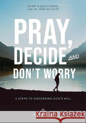 Pray, Decide, Don't Worry: Five Steps to Discerning God's Will Jackie Angel Bobby Angel Fr Mike Schmitz 9781945179785 Ascension Press - książka