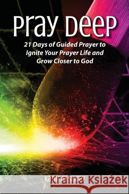 Pray Deep: Ignite Your Prayer Life in 21 Days Kathryn Shirey 9780996731805 San Marco Publications - książka
