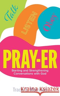 Pray-Er: Talk, Listen, Obey: Starting and Strengthening Conversations with God Tracie E. Morrison 9781953307781 Mynd Matters Publishing - książka