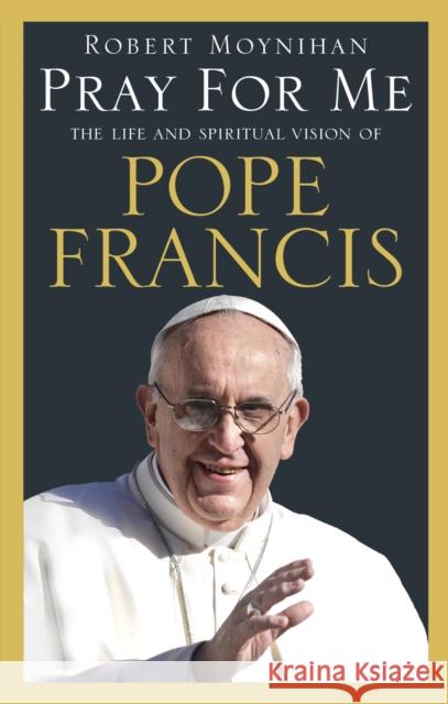 Pray For Me : The Life and Spiritual Vision of Pope Francis Robert Moynihan 9781846044052  - książka