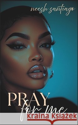 Pray For Me: Struggles of a Broken Heart Iesha Bree Neesh Santiago  9798853356399 Independently Published - książka