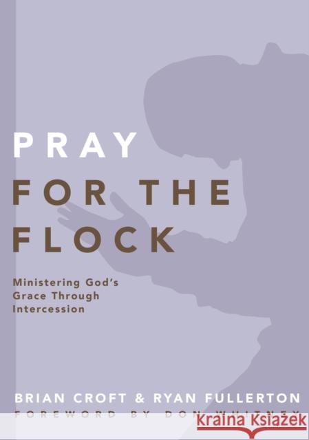 Pray for the Flock: Ministering God's Grace Through Intercession Croft, Brian 9780310519379 Zondervan - książka