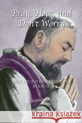 Pray, Hope, and Don't Worry: True Stories of Padre Pio Book II Diane Allen 9780983710509 Padre Pio Press - książka