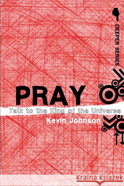 Pray: Talk to the King of the Universe Johnson, Kevin 9780310274926 Zondervan/Youth Specialties - książka