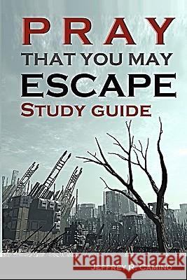 Pray That You May Escape Study Guide: An Eye-opening Look at the World Around You Camino, Jeffrey R. 9781453817360 Createspace - książka