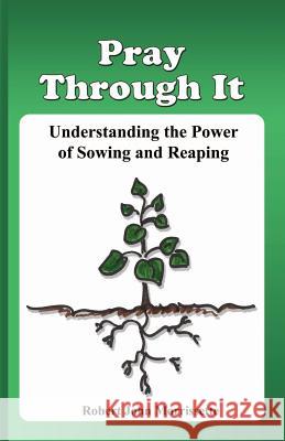 Pray Through It: Understanding the Significance of Sowing and Reaping Robert John Morrissette 9780976354963 Big Blue Skies Publishing - książka
