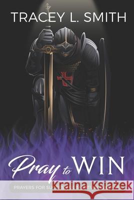 Pray to Win: Prayers for Successful Spiritual Warfare Tracey L. Smith 9780578278612 Salvationlive! Publishing - książka