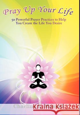 Pray Up Your Life: 50 Powerful Prayer Practices to Help You Create the Life That You Desire Manuel, Charline E. 9781452547978 Balboa Press - książka