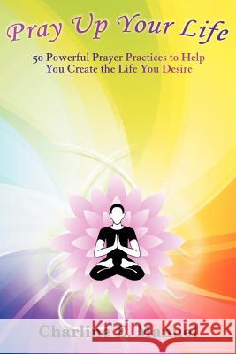 Pray Up Your Life: 50 Powerful Prayer Practices to Help You Create the Life That You Desire Manuel, Charline E. 9781452547992 Balboa Press - książka