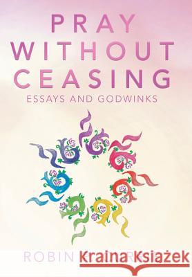 Pray Without Ceasing: Essays and Godwinks Robin P Currie 9781480870536 Archway Publishing - książka